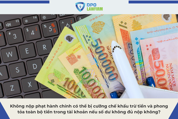 Không nộp phạt hành chính có thể bị cưỡng chế khấu trừ tiền và phong tỏa toàn bộ tiền trong tài khoản nếu số dư không đủ nộp không?