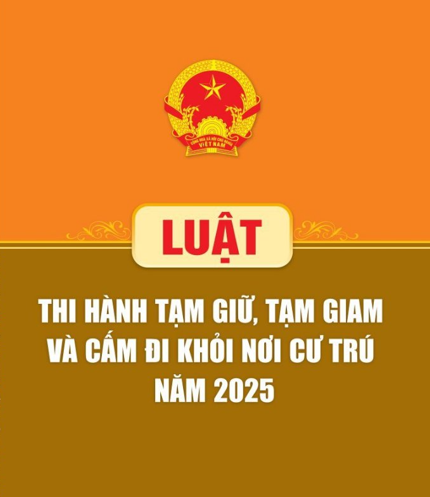 Một số điểm mới của Luật Thi hành tạm giữ, tạm giam và cấm đi khỏi nơi cư trú năm 2025