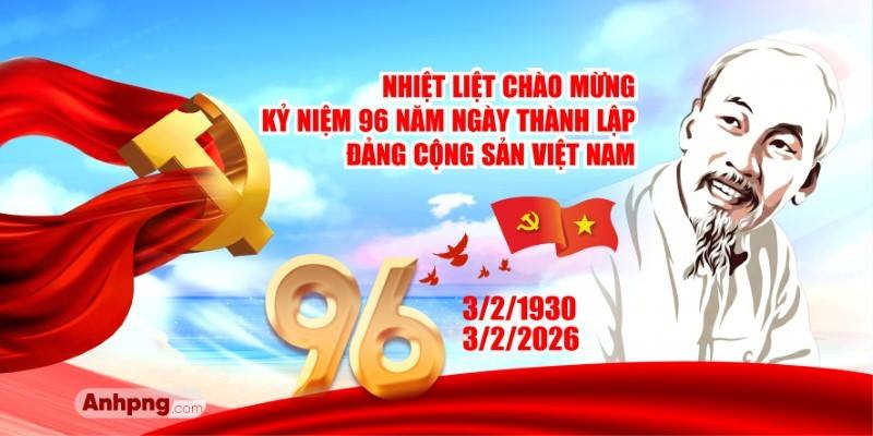 TUYÊN TRUYỀN KỶ NIỆM 96 NĂM NGÀY THÀNH LẬP ĐẢNG CỘNG SẢN VIỆT NAM  (03/02/1930 – 03/02/2026)