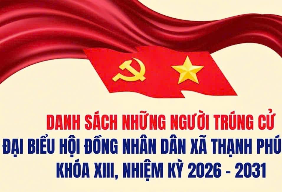 ỦY BAN BẦU CỬ XÃ THẠNH PHÚ CÔNG BỐ DANH SÁCH NHỮNG NGƯỜI TRÚNG CỬ ĐẠI BIỂU HĐND XÃ THẠNH PHÚ KHÓA XIII, NHIỆM KỲ 2026-2031