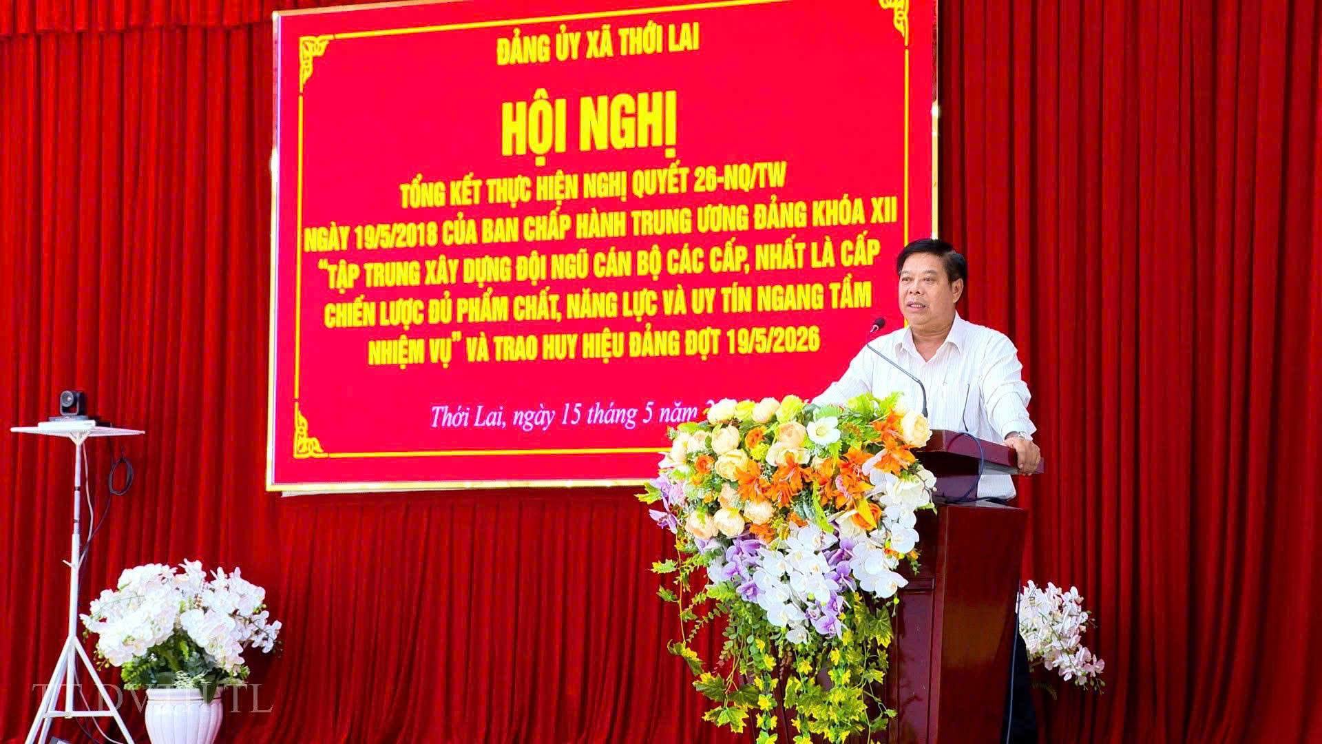 THỚI LAI TỔNG KẾT NGHỊ QUYẾT 26-NQ/TW CỦA BAN CHẤP HÀNH TRUNG ƯƠNG ĐẢNG KHÓA XII “TẬP TRUNG XÂY DỰNG ĐỘI NGŨ CÁN BỘ CÁC CẤP, NHẤT LÀ CẤP CHIẾN LƯỢC ĐỦ PHẨM CHẤT, NĂNG LỰC VÀ UY TÍN NGANG TẦM NHIỆM VỤ” VÀ TRAO HUY HIỆU ĐẢNG ĐỢT 19/5/2026