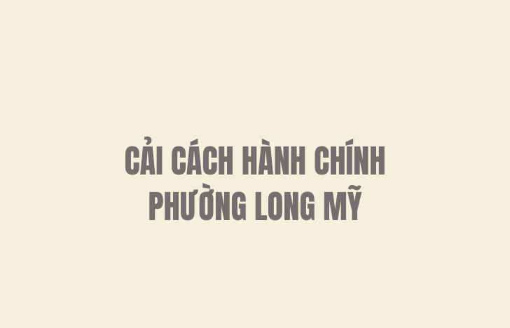 UBND phường Long Mỹ ban hành Kế hoạch Cải cách hành chính Nhà nước phường Long Mỹ năm 2026