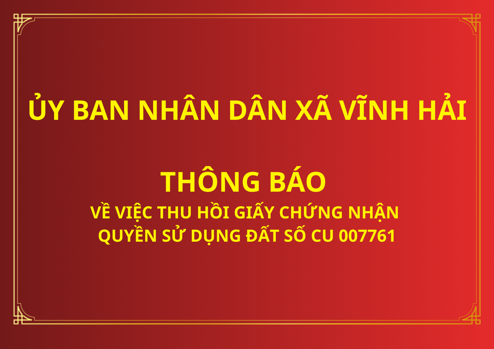 Ủy ban Nhân dân xã Vĩnh Hải thông báo về việc thu hồi giấy chứng nhận quyền sử dụng đất số CU 007761