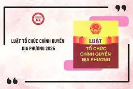 Luật Tổ chức chính quyền địa phương số 72/2025/QH15 ngày 16/6/2025