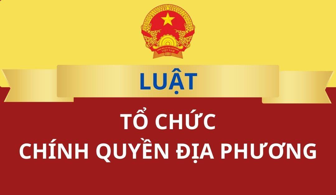 Toàn văn Luật số 72/2025/QH15 Tổ chức chính quyền địa phương đã được Quốc hội nước Cộng hòa xã hội chủ nghĩa Việt Nam khóa XV, Kỳ họp thứ 9 thông qua ngày 16/6/2025