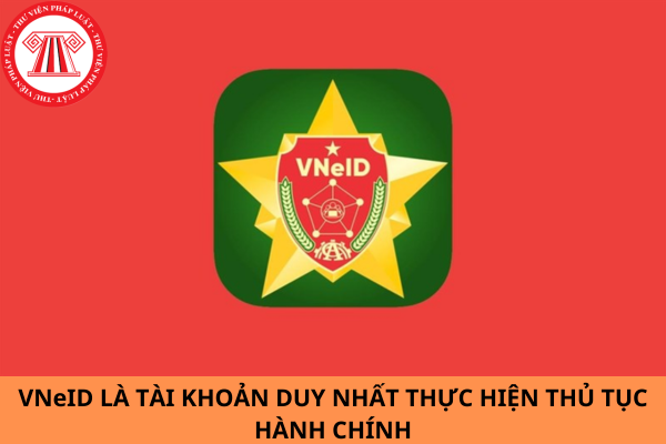 Chuyển đổi sang sử dụng VNeID là tài khoản duy nhất trong thực hiện thủ tục hành chính trên môi trường điện tử từ ngày 01/7/2024