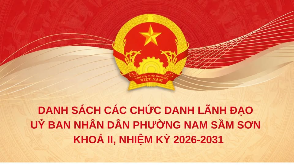 CÁC CHỨC DANH LÃNH ĐẠO UBND PHƯỜNG NAM SẦM SƠN KHOÁ II, NHIỆM KỲ 2026-203