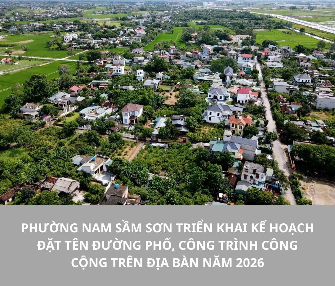 UBND phường Nam Sầm Sơn đã ban hành Kế hoạch xây dựng Đề án đặt tên đường, phố và công trình công cộng trên địa bàn phường năm 2026.