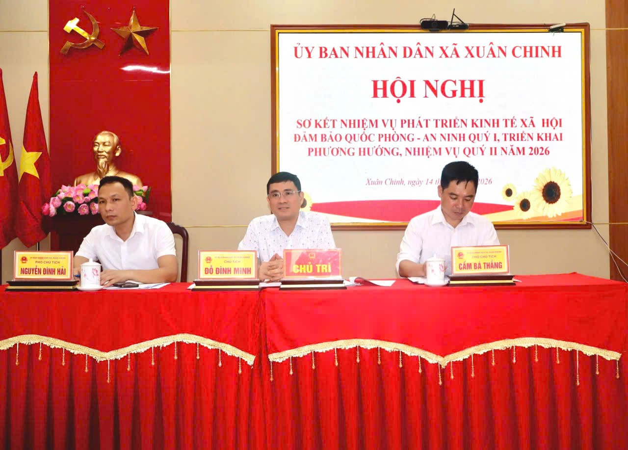 UBND XÃ XUÂN CHINH TỔ CHỨC HỘI NGHỊ SƠ KẾT NHIỆM VỤ PHÁT TRIỂN KINH TẾ XÃ HỘI ĐẢM BẢO QUỐC PHÒNG AN NINH QUÝ I TRIỂN KHAI PHƯƠNG HƯỚNG NHIỆM VỤ QUÝ II NĂM 2026