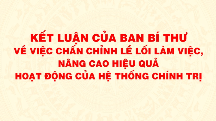 Kết luận của Ban Bí thư về chấn chỉnh lề lối làm việc, nâng cao hiệu quả hoạt động của hệ thống chính trị