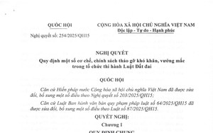 TOÀN VĂN: Nghị quyết 254/2025/QH15 quy định một số cơ chế, chính sách tháo gỡ khó khăn, vướng mắc trong tổ chức thi hành Luật Đất đai