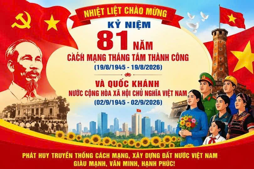 KỶ NIỆM 81 NĂM CÁCH MẠNG THÁNG TÁM THÀNH CÔNG (19/8/1945 - 19/8/2026) VÀ QUỐC KHÁNH NƯỚC CỘNG HÒA XÃ HỘI CHỦ NGHĨA VIỆT NAM (2/9/1945 - 2/9/2026).