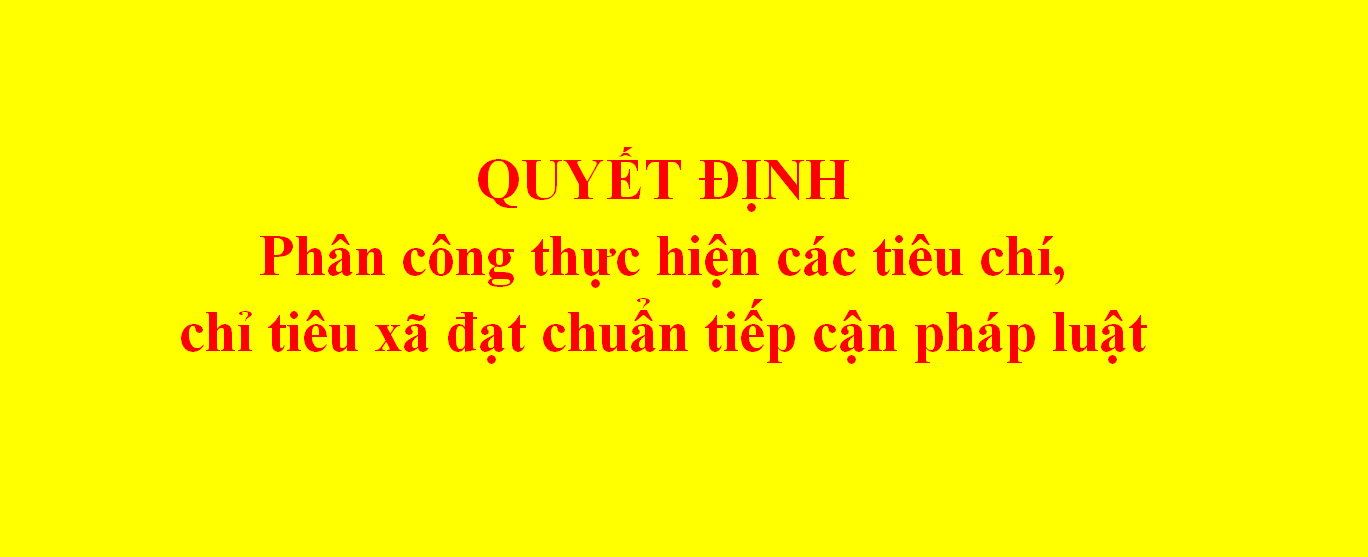Quyết định phân công thực hiện các tiêu chí, chỉ tiêu xã đạt chuẩn tiếp cận pháp luật 