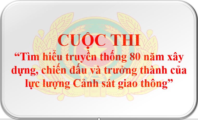 Phát động Cuộc thi “Tìm hiểu truyền thống 80 năm xây dựng, chiến đấu và trưởng thành của lực lượng Cảnh sát giao thông”