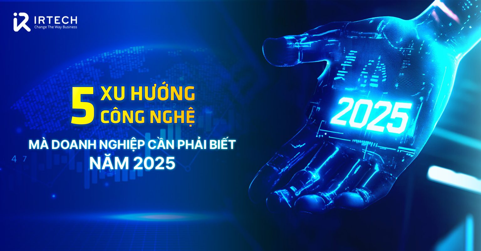 BÀI TUYÊN TRUYỀN: 5 xu hướng công nghệ mà doanh nghiệp cần phải biết năm 2025