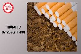Thông tư số 07/2026/TT-BCT: Sửa đổi quy định nhập khẩu thuốc lá điếu, xì gà - Tăng cường kiểm soát điều kiện thương nhân và trách nhiệm quản lý địa phương