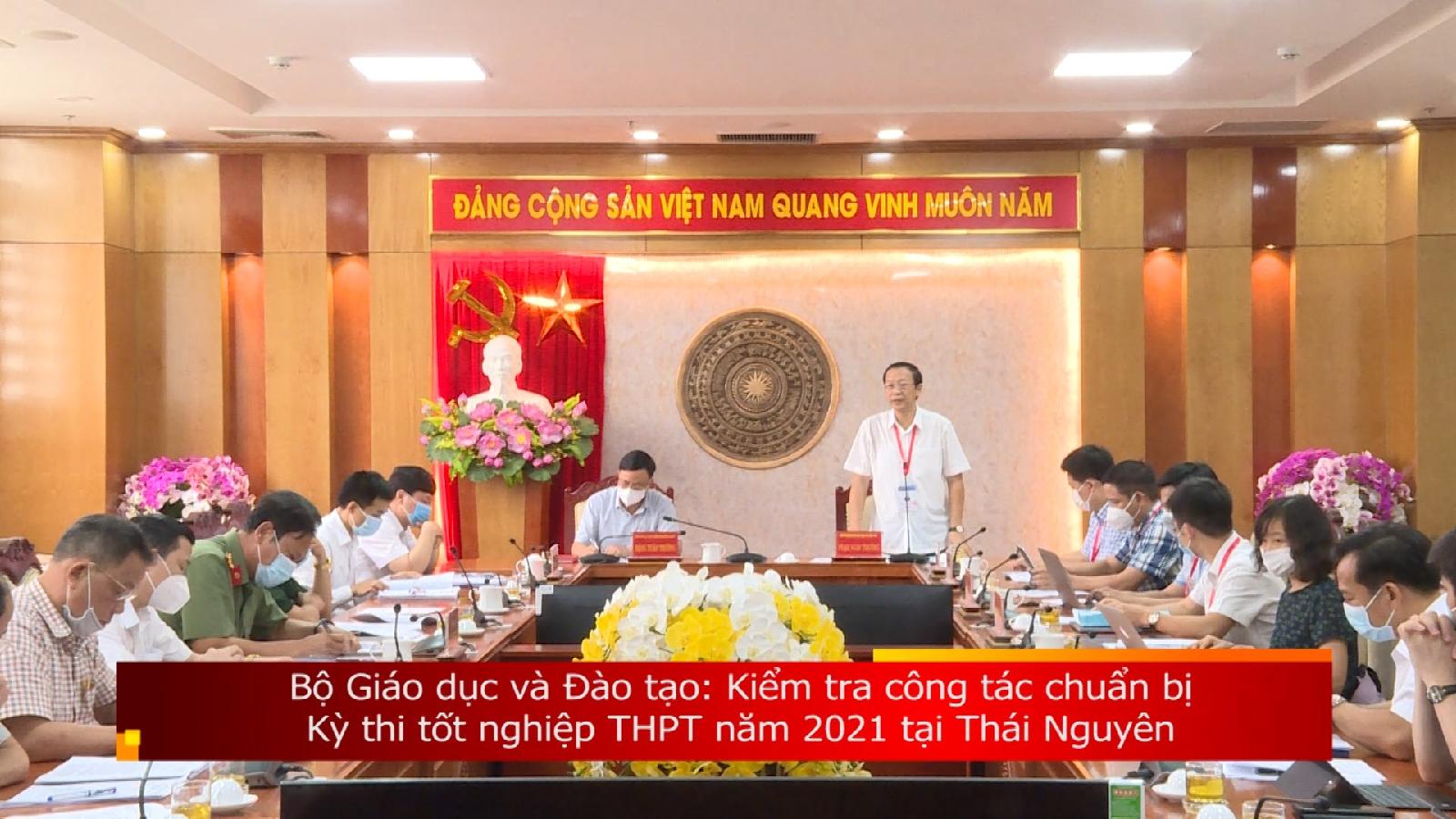 Bộ Giáo dục và Đào tạo: Kiểm tra công tác chuẩn bị Kỳ thi tốt nghiệp THPT năm 2021 tại Thái Nguyên
