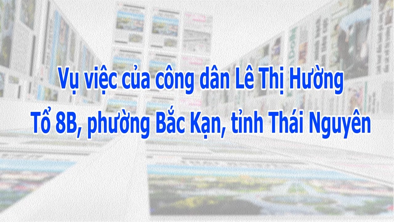 Vụ việc của công dân Lê Thị Hường, tổ 8B, phường Bắc Kạn, tỉnh Thái Nguyên