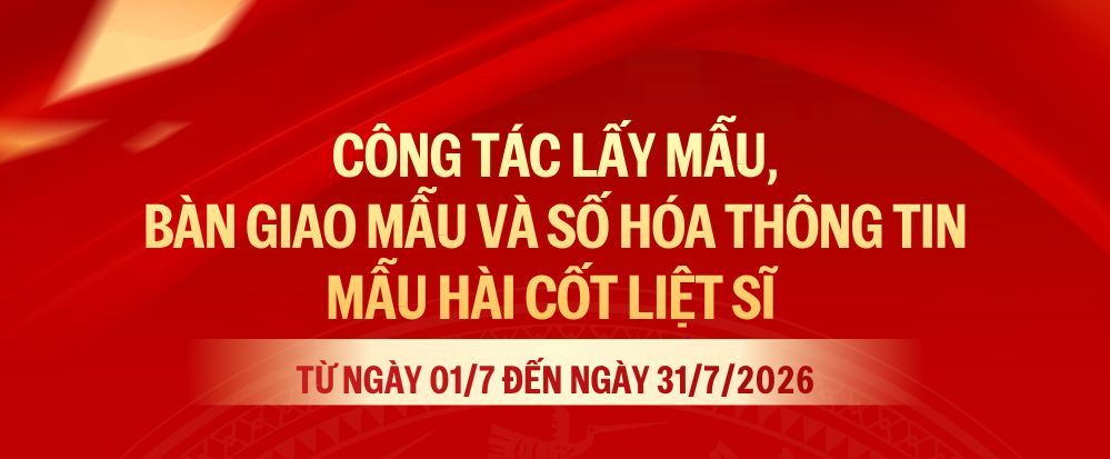 Công tác lấy mẫu, bàn giao mẫu và số hóa thông tin mẫu hài cốt liệt sĩ từ ngày 01/7 đến ngày 31/7/2026