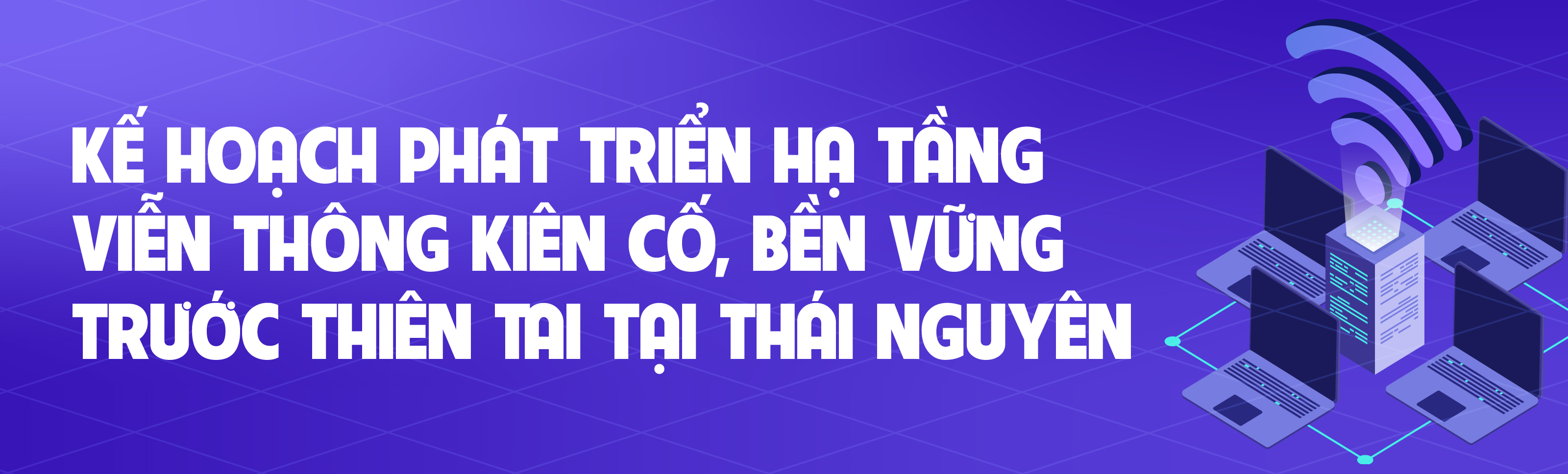 Kế hoạch phát triển hạ tầng viễn thông kiên cố, bền vững trước thiên tai tại Thái Nguyên