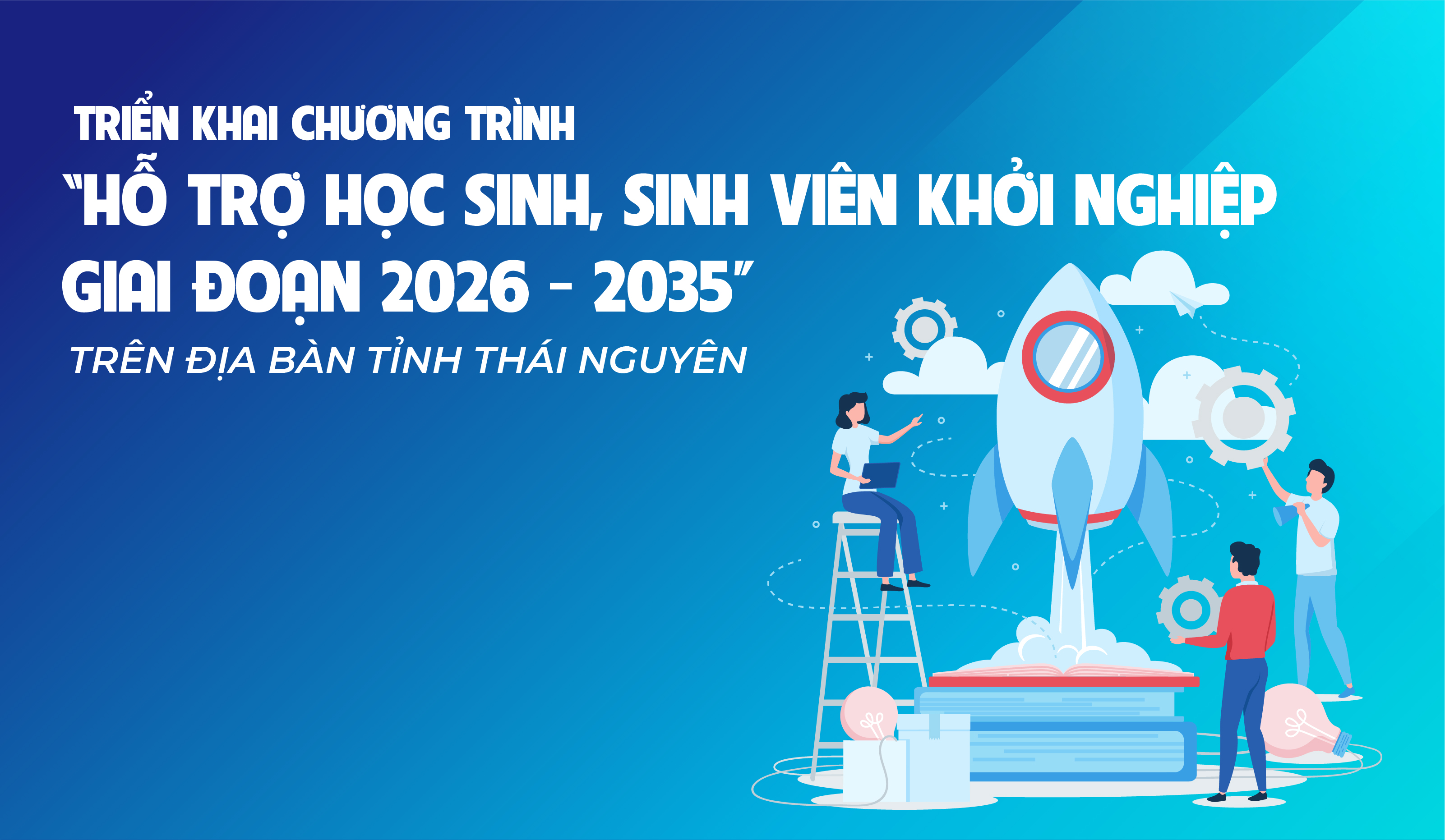 Triển khai chương trình “hỗ trợ học sinh, sinh viên khởi nghiệp giai đoạn 2026 - 2035” trên địa bàn tỉnh Thái Nguyên