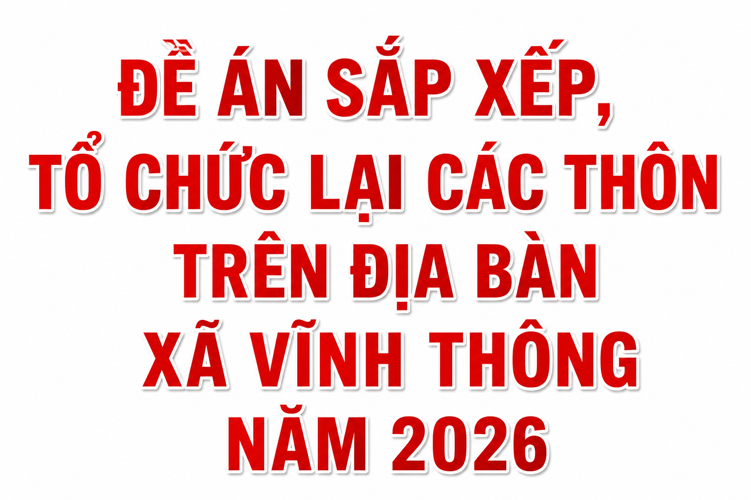 ĐỀ ÁN SẮP XẾP, TỔ CHỨC LẠI CÁC THÔN TRÊN ĐỊA BÀN XÃ VĨNH THÔNG NĂM 2026