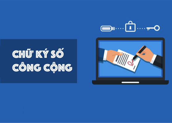 SỬ DỤNG CHỮ KÝ SỐ CÔNG CỘNG – GIẢI PHÁP THUẬN TIỆN, AN TOÀN TRONG THỰC HIỆN THỦ TỤC HÀNH CHÍNH SỐ