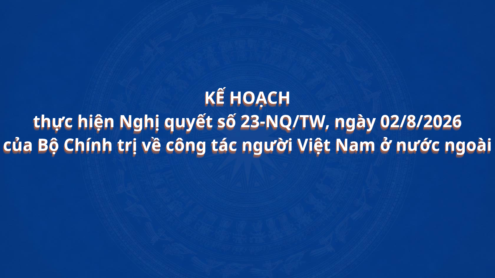 Kế hoạch thực hiện nghị quyết số 23-NQ/TW, ngày 02/8/2026 của bộ chính trị về công tác người việt nam ở nước ngoài