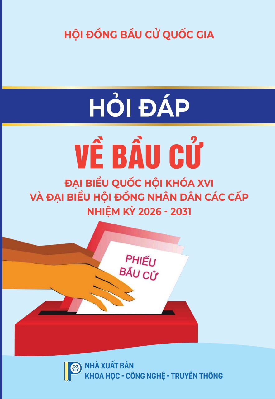HỎI ĐÁP VỀ BẦU CỬ ĐẠI BIỂU QUỐC HỘI KHÓA XVI VÀ ĐẠI BIỂU HỘI ĐỒNG NHÂN DÂN CÁC CẤP NHIỆM KỲ 2026 - 2031