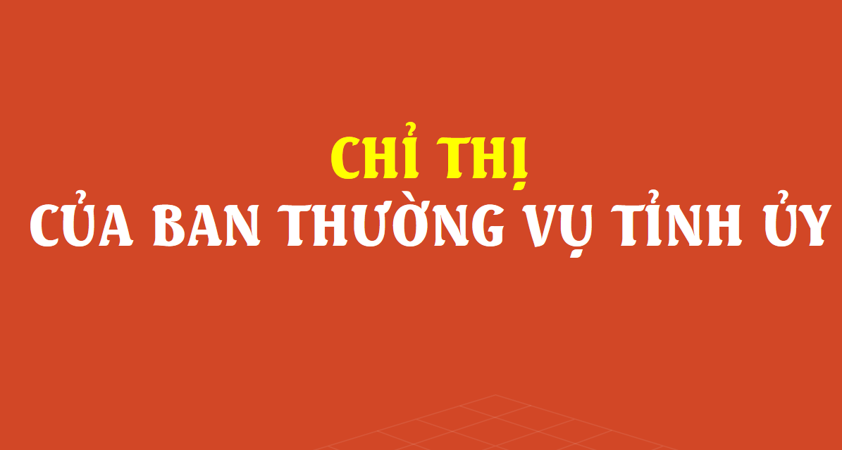 Chỉ thị của Ban Thường vụ Tỉnh uỷ về tăng cường sự lãnh đạo, chỉ đạo xử lý, giải quyết các vụ án hành chính và vụ việc dân sự liên quan đến đất đai trên địa bàn tỉnh