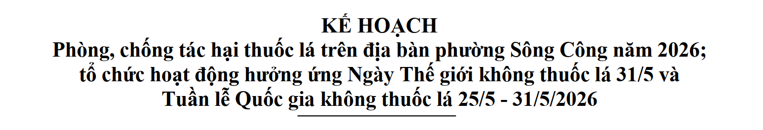 KẾ HOẠCH Phòng, chống tác hại thuốc lá trên địa bàn phường Sông Công năm 2026; tổ chức hoạt động hưởng ứng Ngày Thế giới không thuốc lá 31/5 và Tuần lễ Quốc gia không thuốc lá 25/5 - 31/5/2026