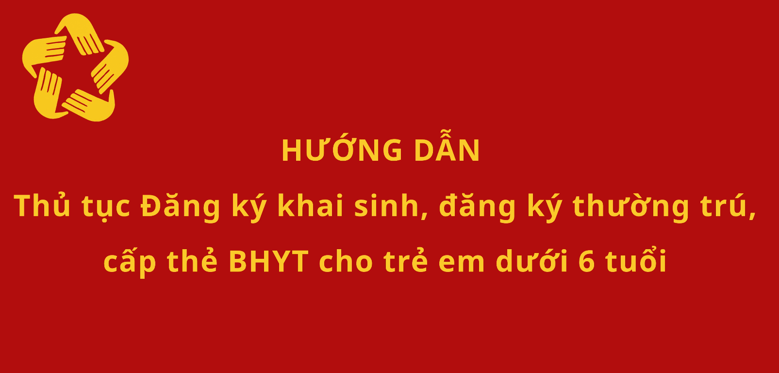 HƯỚNG DẪN NỘP HỒ SƠ TRỰC TUYẾN THỦ TỤC HÀNH CHÍNH LIÊN THÔNG ĐĂNG KÝ KHAI SINH, ĐĂNG KÝ THƯỜNG TRÚ, CẤP THẺ BHYT CHO TRẺ EM DƯỚI 6 TUỔI