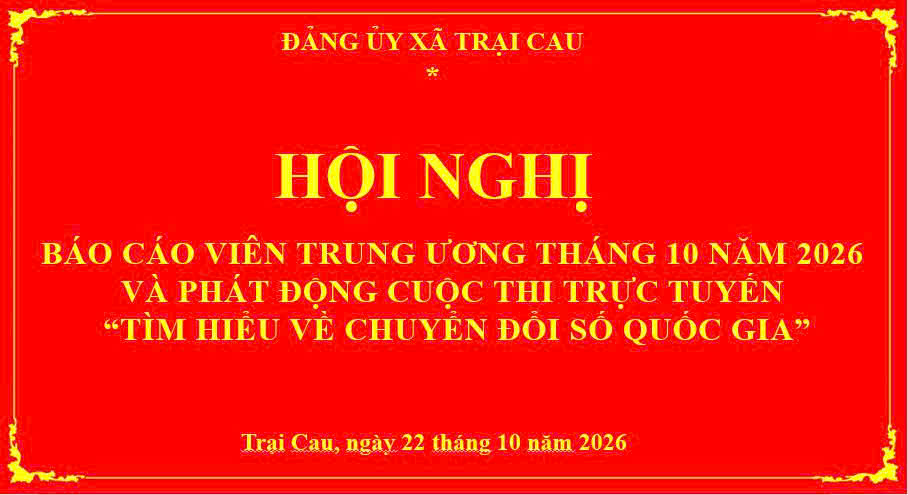 ĐẢNG ỦY XÃ TRẠI CAU THAM DỰ HỘI NGHỊ BÁO CÁO VIÊN TRUNG ƯƠNG THÁNG 10/2026 VÀ PHÁT ĐỘNG CUỘC THI TRỰC TUYẾN “TÌM HIỂU VỀ CHUYỂN ĐỔI SỐ QUỐC GIA”