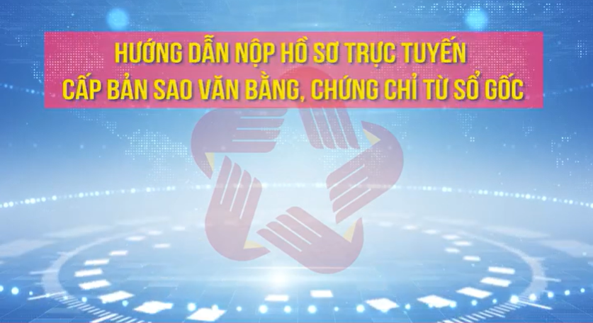 Hướng dẫn nộp hồ sơ trực tuyến cấp bản sao văn bằng, chứng chỉ từ sổ gốc