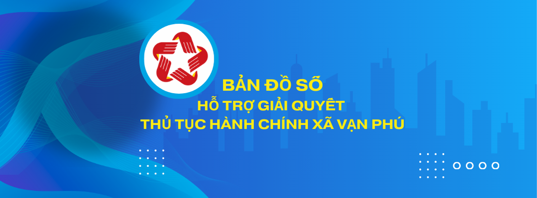 BẢN ĐỒ SỐ HỖ TRỢ GIẢI QUYẾT THỦ TỤC HÀNH CHÍNH XÃ VẠN PHÚ