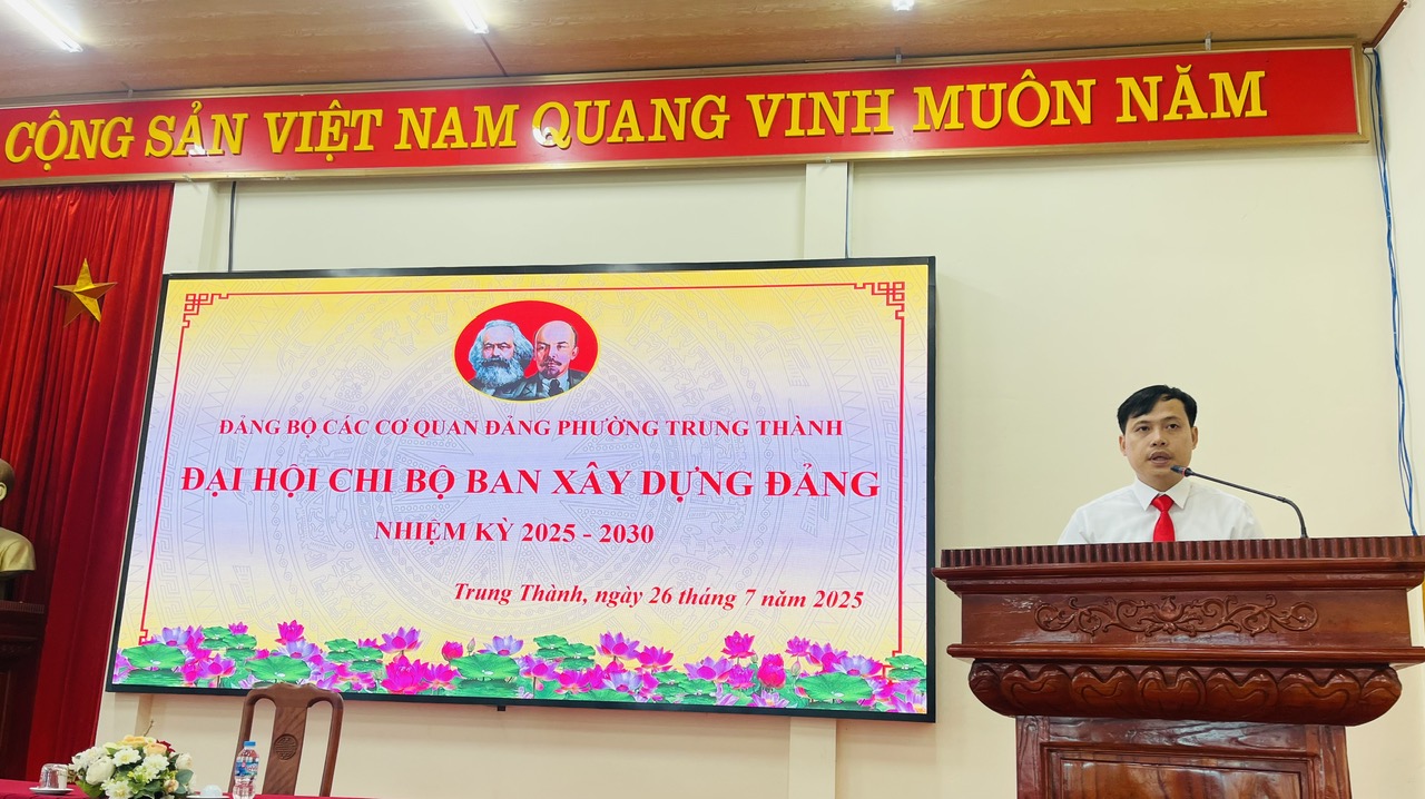 ĐẠI HỘI CHI BỘ BAN XÂY DỰNG ĐẢNG PHƯỜNG TRUNG THÀNH LẦN THỨ I, NHIỆM KỲ 2025 – 2030.