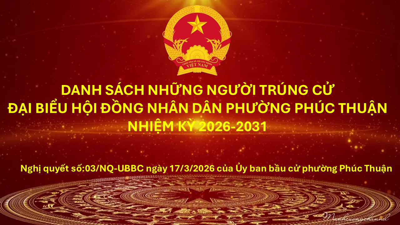 DANH SÁCH TRÚNG CỬ HĐND PHƯỜNG PHÚC THUẬN NHIỆM KỲ 2026-2031