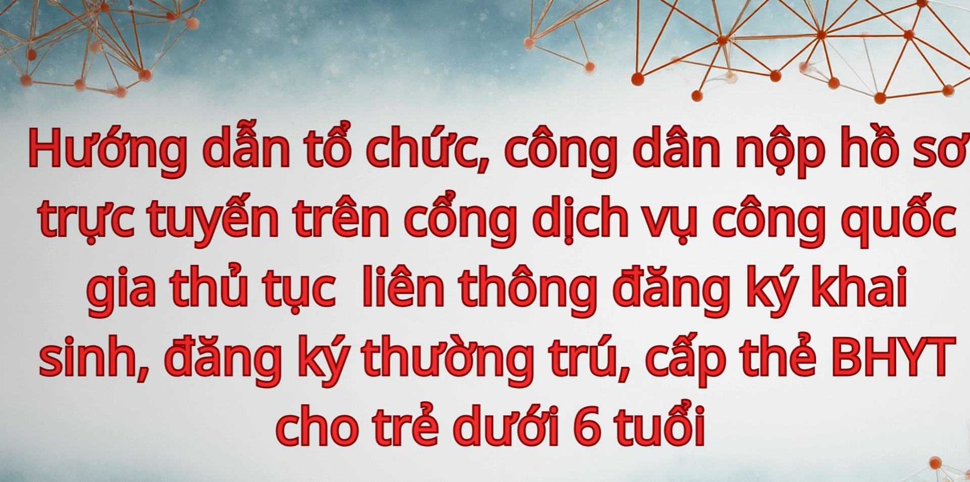 Hướng dẫn nộp hồ sơ trực tuyến khi thực hiện Thủ tục liên thông đăng ký khai sinh, đăng ký thường trú, cấp thẻ bảo hiểm y tế cho trẻ dưới 6 tuổi