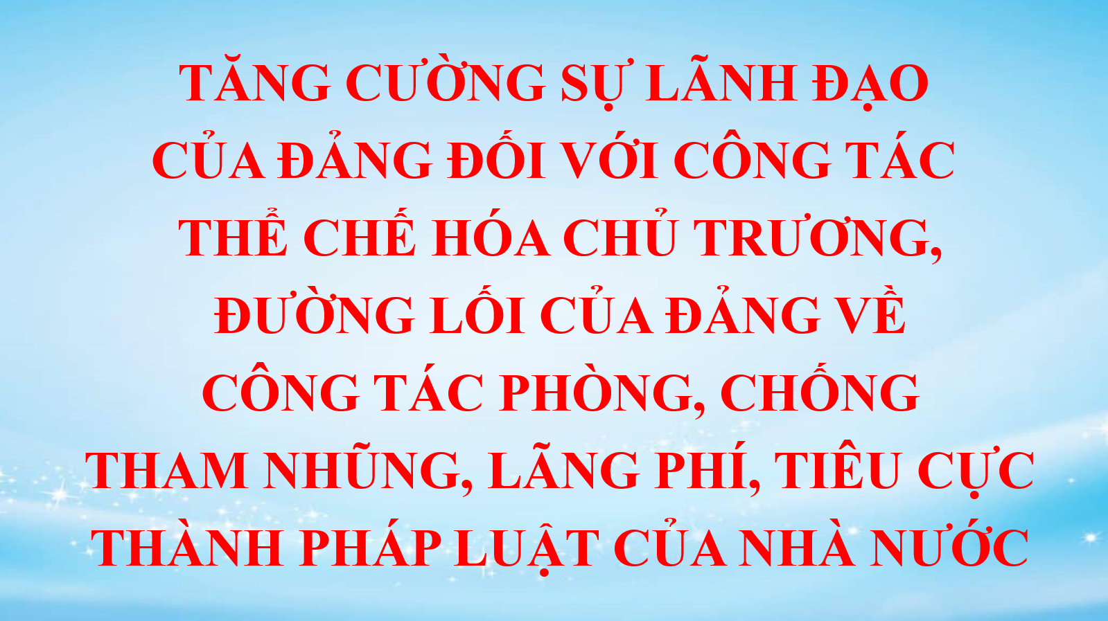 Tăng cường sự lãnh đạo của Đảng đối với công tác thể chế hóa chủ trương, đường lối của Đảng về công tác phòng, chống tham nhũng, lãng phí, tiêu cực thành pháp luật của Nhà nước 