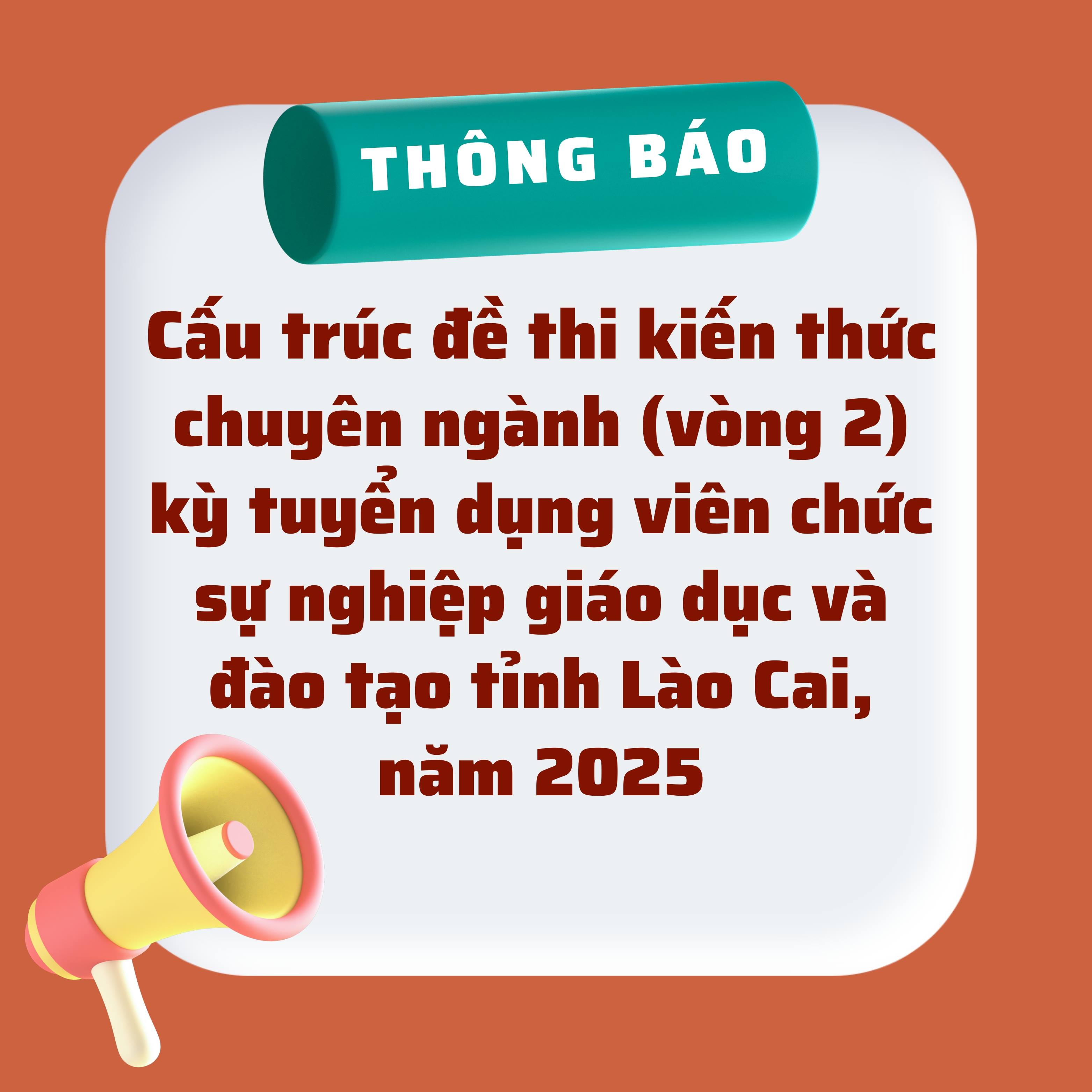 THÔNG BÁO: Cấu trúc đề thi kiến thức chuyên ngành (vòng 2) kỳ tuyển dụng viên chức sự nghiệp giáo dục và đào tạo tỉnh Lào Cai, năm 2025