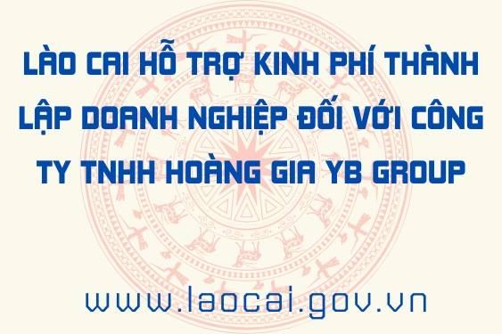 Lào Cai - Hỗ trợ kinh phí thành lập doanh nghiệp đối với Công ty TNHH Hoàng Gia YB Group