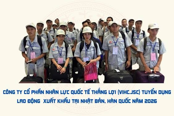 Công ty Cổ phần nhân lực quốc tế Thắng Lợi (VIHC.JSC) tuyển dụng lao động xuất khẩu tại Nhật Bản, Hàn Quốc năm 2026