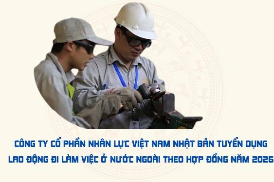 Công ty Cổ phần nhân lực Việt Nam Nhật Bản tuyển dụng lao động đi làm việc ở nước ngoài theo hợp đồng năm 2026