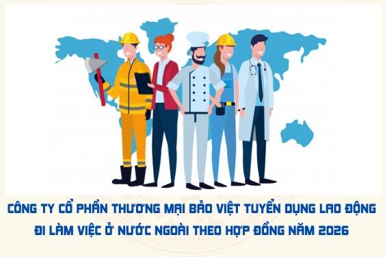 Công ty Cổ phần Thương mại Bảo Việt tuyển dụng lao động đi làm việc ở nước ngoài theo hợp đồng năm 2026