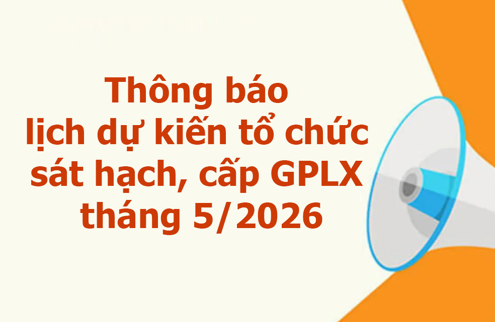Công an tỉnh Lào Cai thông báo lịch dự kiến tổ chức sát hạch, cấp GPLX tháng 5/2026