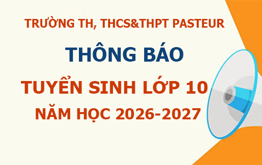 Trường TH, THCS&amp;THPT Pasteur thông báo tuyển sinh lớp 10 năm học 2026-2027