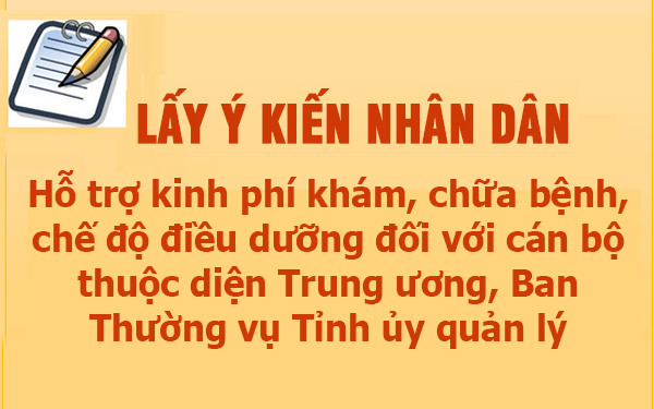 Lấy ý kiến Nhân dân về hỗ trợ kinh phí khám, chữa bệnh, chế độ điều dưỡng đối với cán bộ thuộc diện Trung ương, Ban Thường vụ Tỉnh ủy quản lý