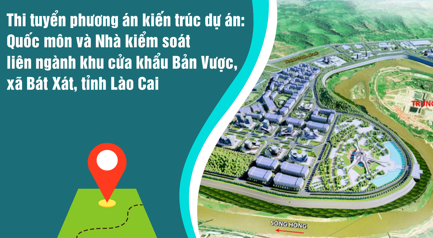 Phê duyệt kế hoạch thi tuyển phương án kiến trúc dự án: Quốc môn và Nhà kiểm soát liên ngành khu cửa khẩu Bản Vược, huyện Bát Xát, tỉnh Lào Cai