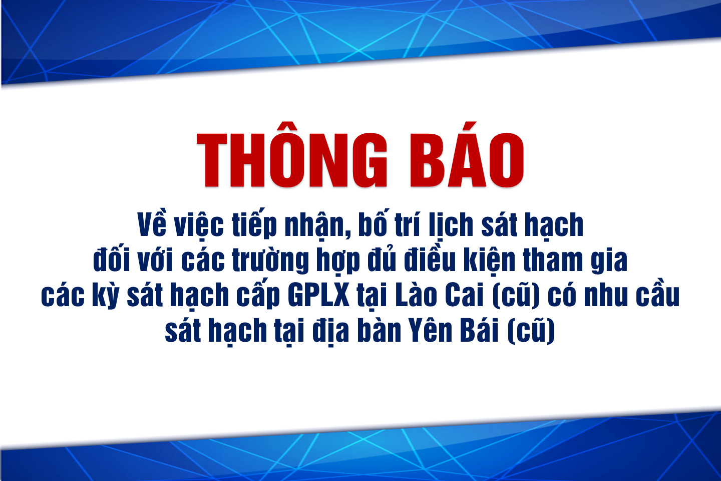 Thông báo về việc tiếp nhận, bố trí lịch sát hạch đối với các trường hợp đủ điều kiện tham gia các kỳ sát hạch cấp GPLX tại Lào Cai (cũ) có nhu cầu sát hạch tại địa bàn Yên Bái (cũ)
