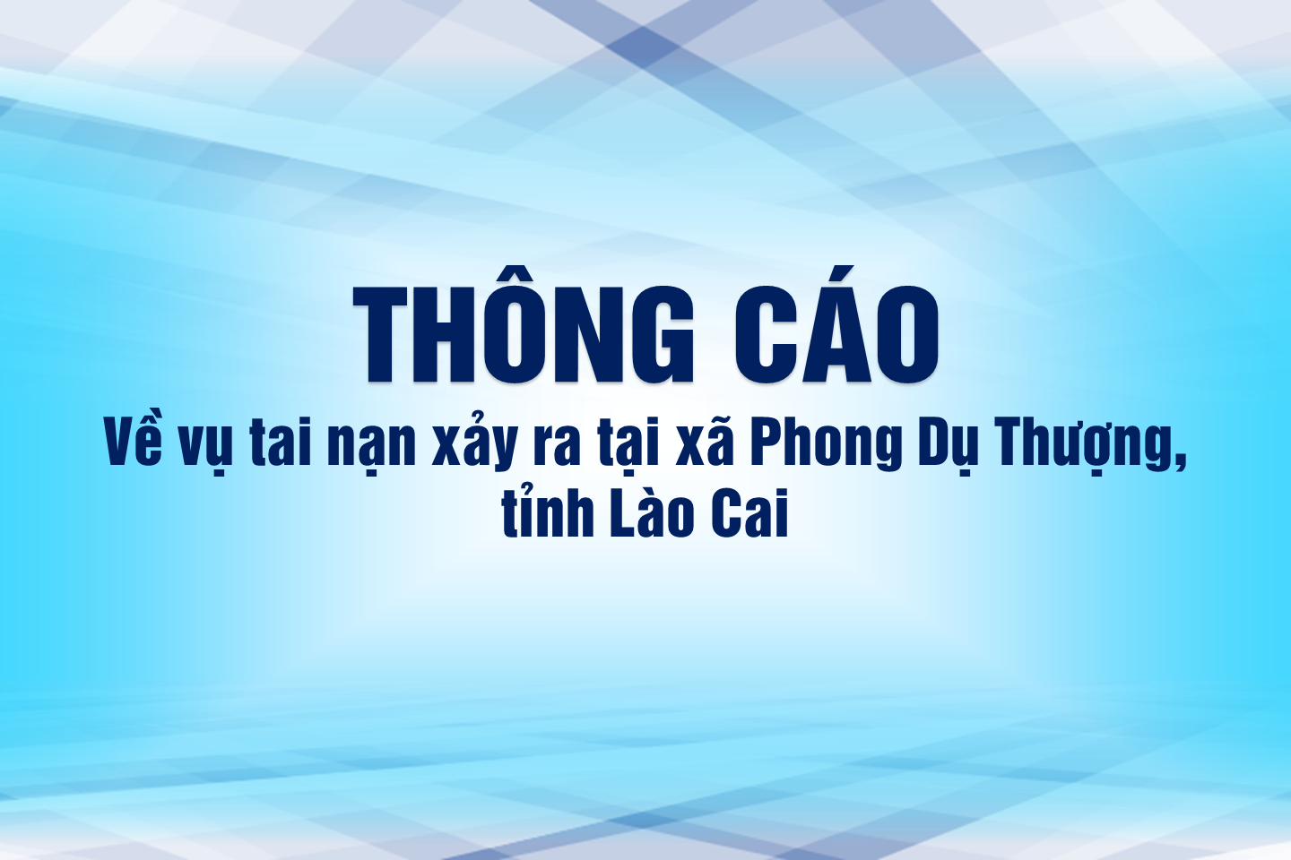 Thông cáo báo chí về vụ tai nạn xảy ra tại xã Phong Dụ Thượng, tỉnh Lào Cai